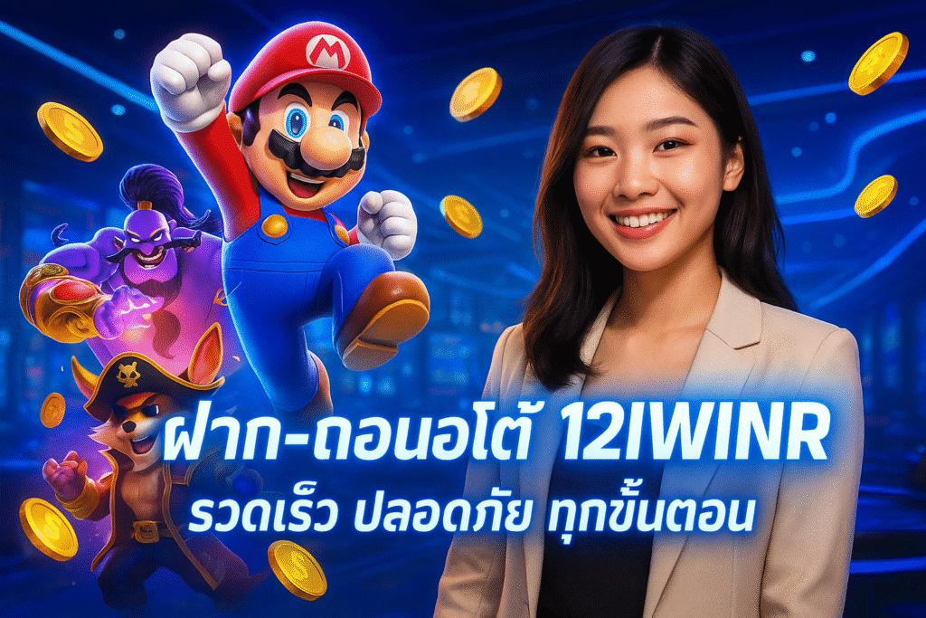 ฝาก-ถอนออโต้ 12IWINR – รวดเร็ว ปลอดภัย ทุกขั้นตอน